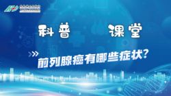 【科普小课堂】前列腺癌有哪些症状？